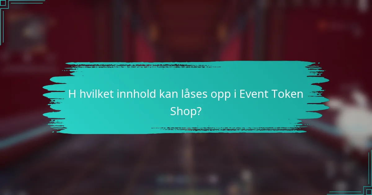 H hvilket innhold kan låses opp i Event Token Shop?