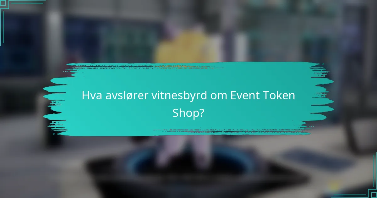 Hva avslører vitnesbyrd om Event Token Shop?