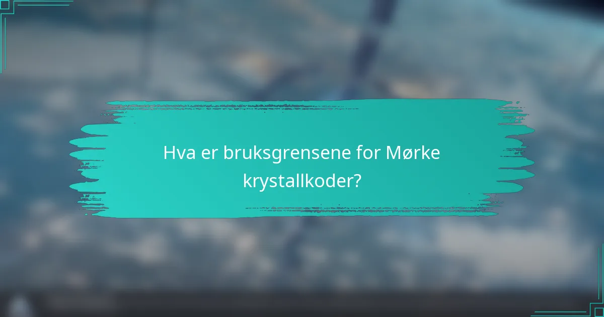 Hva er bruksgrensene for Mørke krystallkoder?