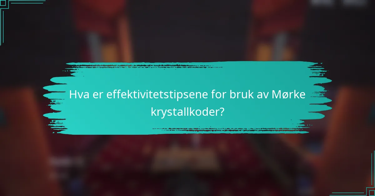 Hva er effektivitetstipsene for bruk av Mørke krystallkoder?
