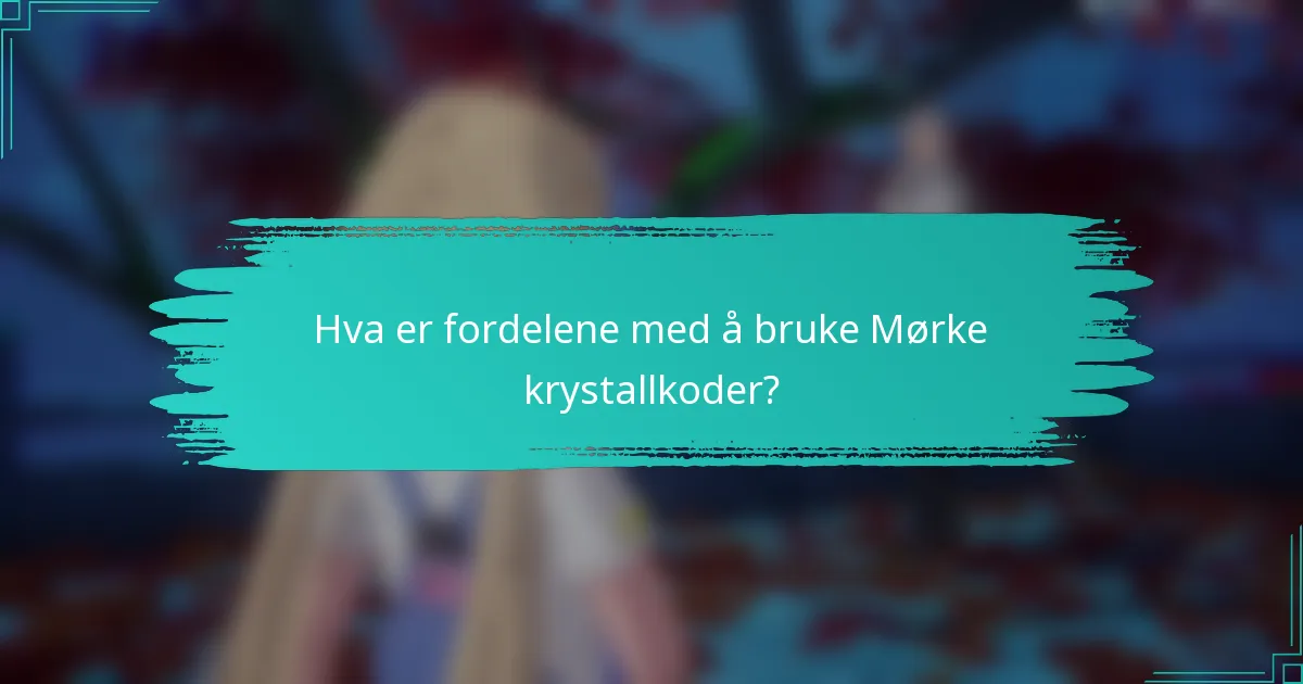 Hva er fordelene med å bruke Mørke krystallkoder?