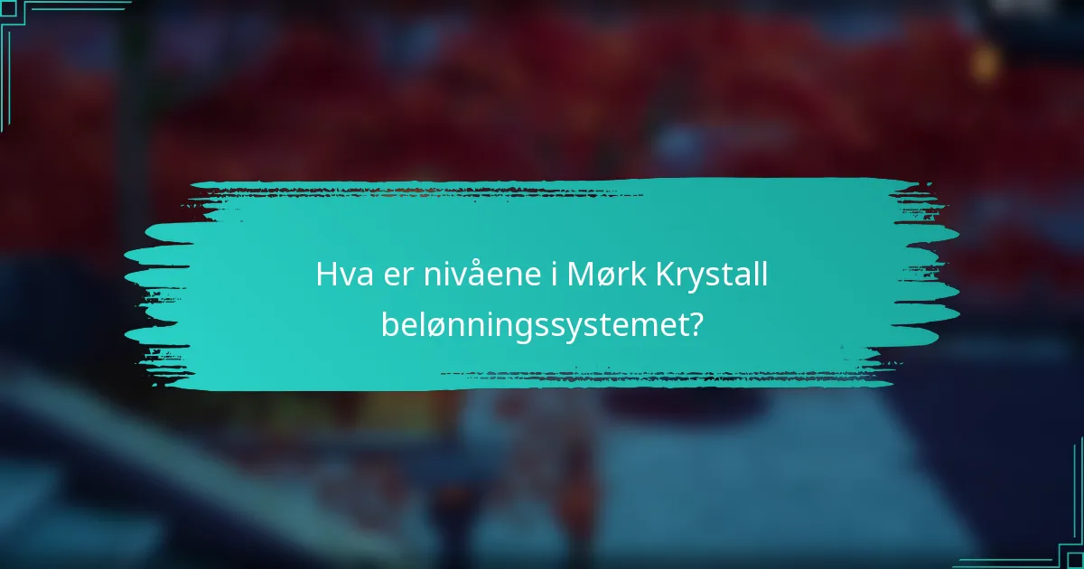 Hva er nivåene i Mørk Krystall belønningssystemet?