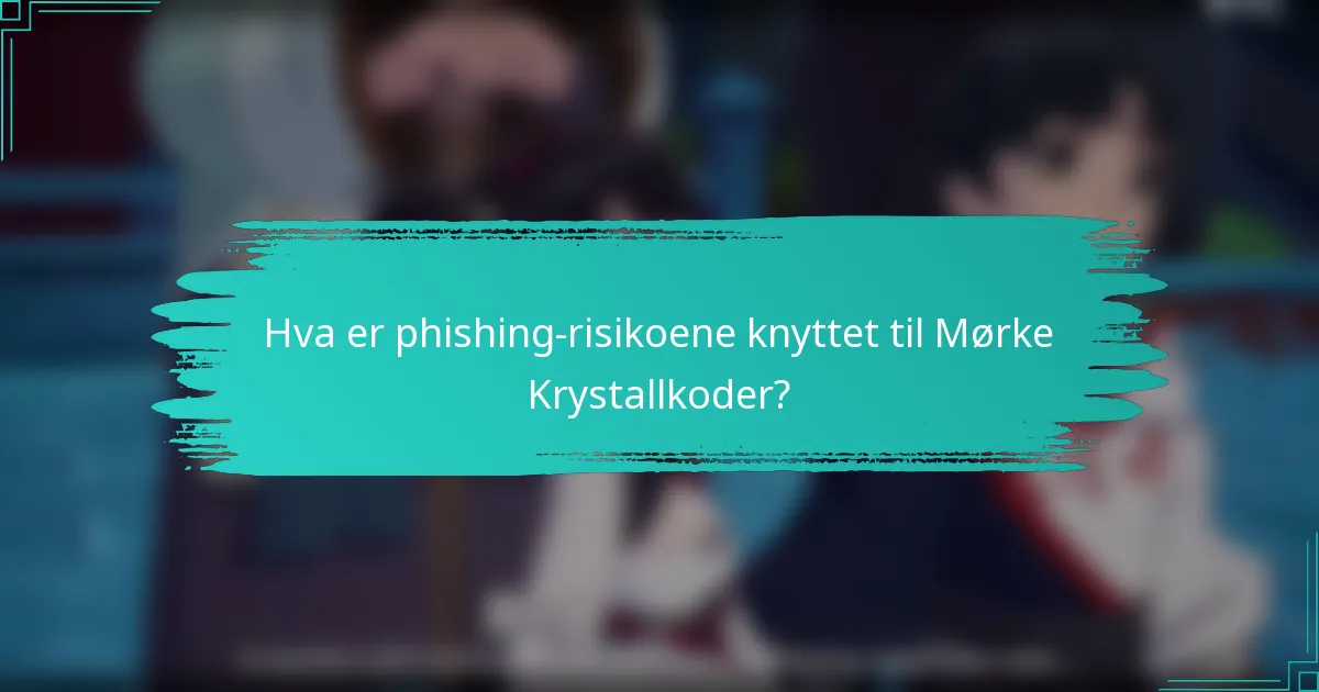 Hva er phishing-risikoene knyttet til Mørke Krystallkoder?