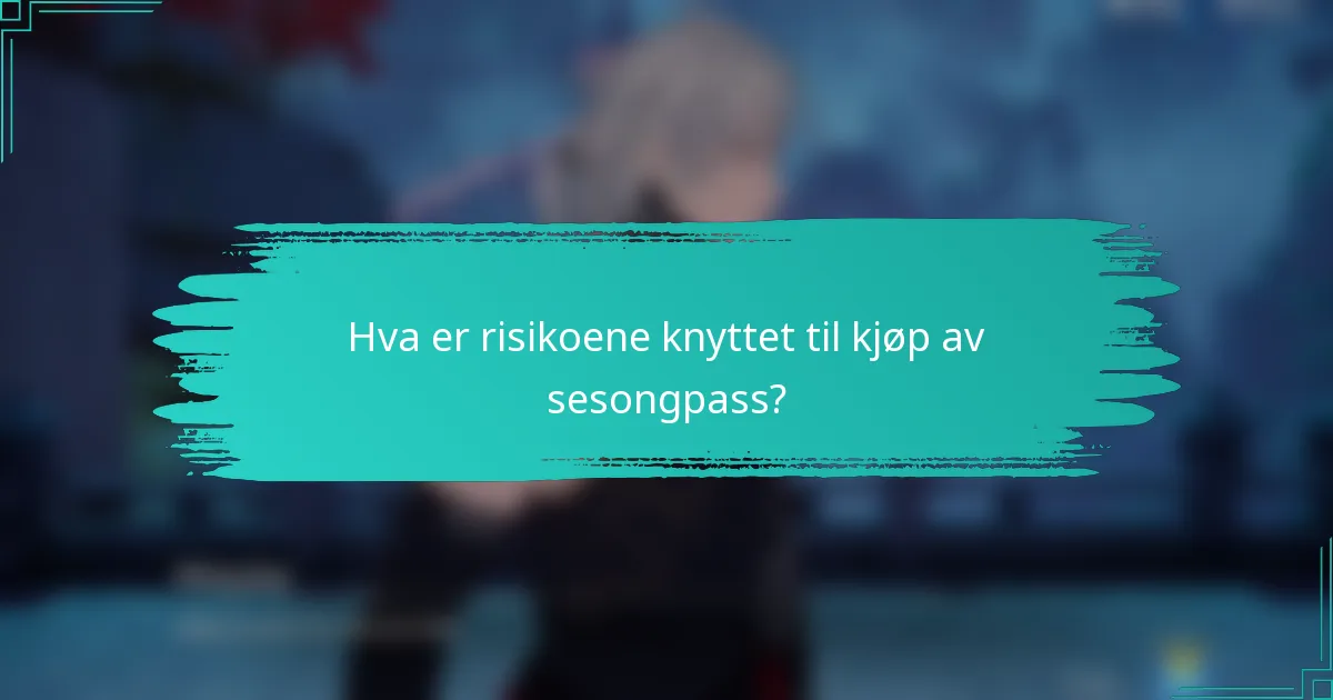 Hva er risikoene knyttet til kjøp av sesongpass?