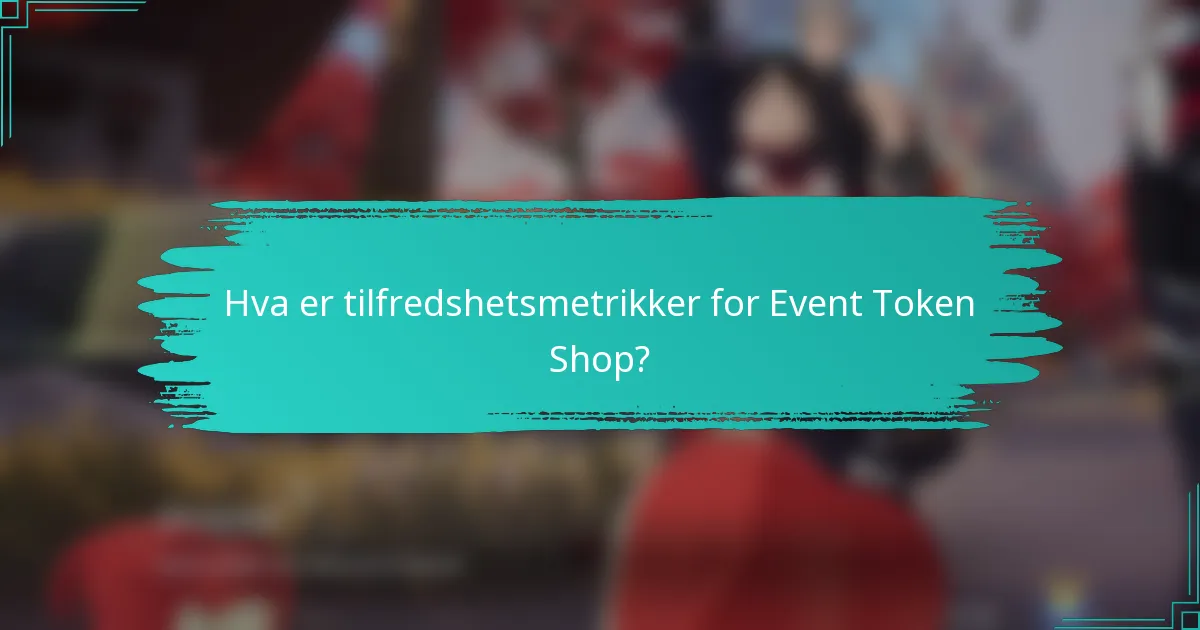 Hva er tilfredshetsmetrikker for Event Token Shop?