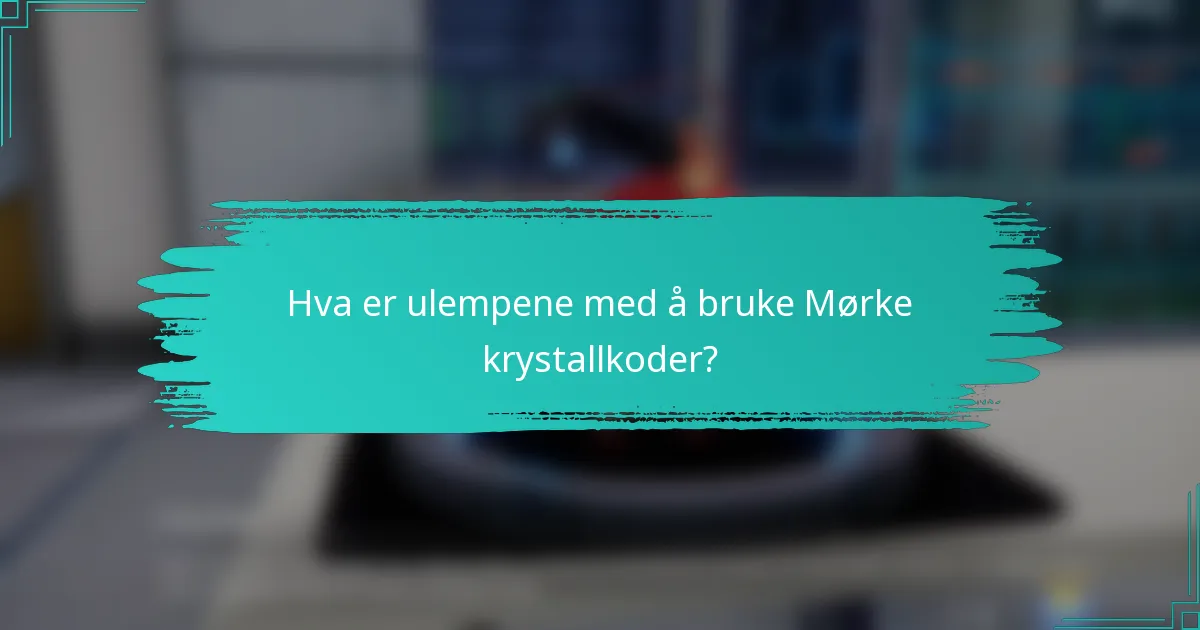 Hva er ulempene med å bruke Mørke krystallkoder?