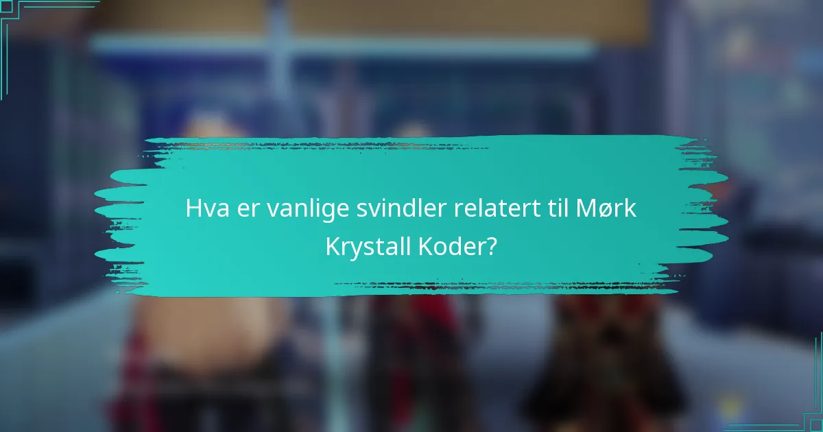 Hva er vanlige svindler relatert til Mørk Krystall Koder?