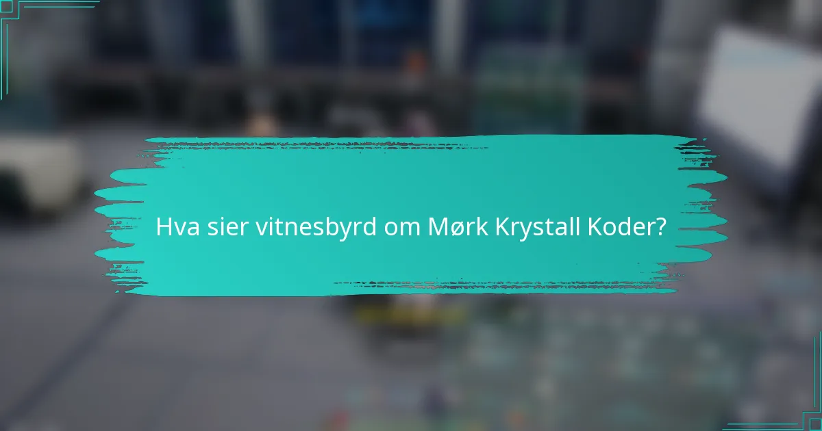 Hva sier vitnesbyrd om Mørk Krystall Koder?