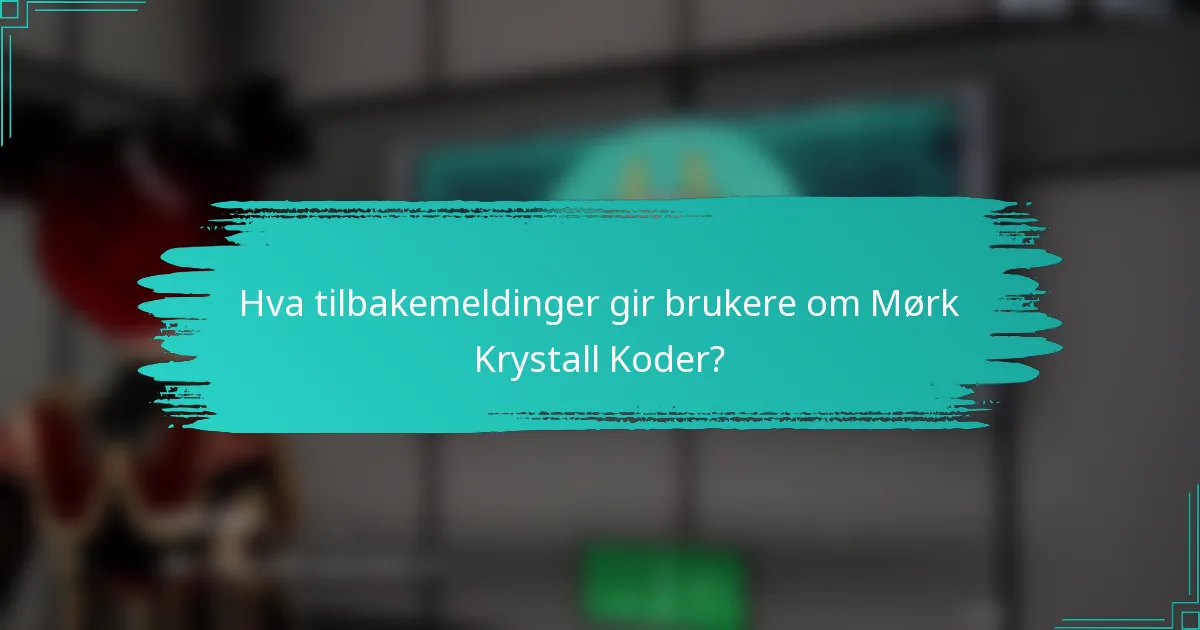 Hva tilbakemeldinger gir brukere om Mørk Krystall Koder?
