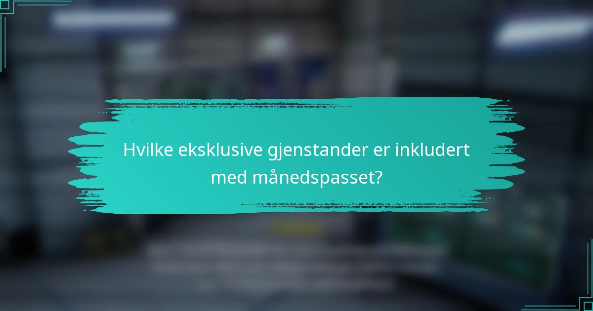 Hvilke eksklusive gjenstander er inkludert med månedspasset?