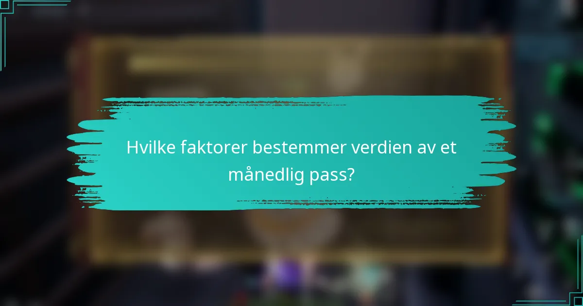 Hvilke faktorer bestemmer verdien av et månedlig pass?