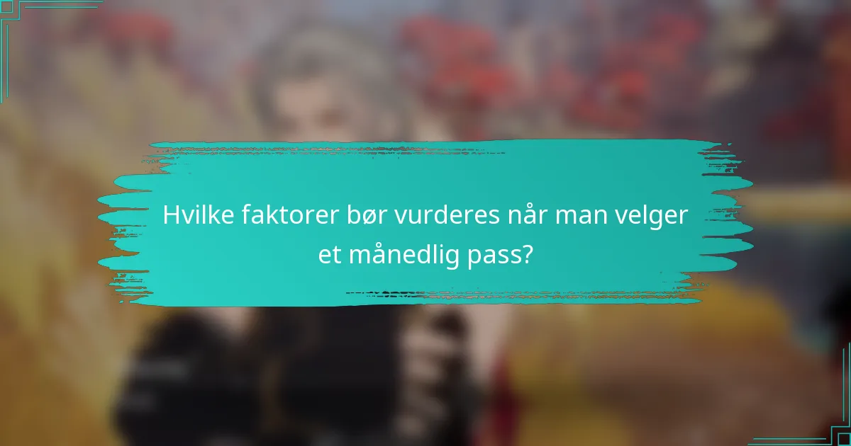 Hvilke faktorer bør vurderes når man velger et månedlig pass?