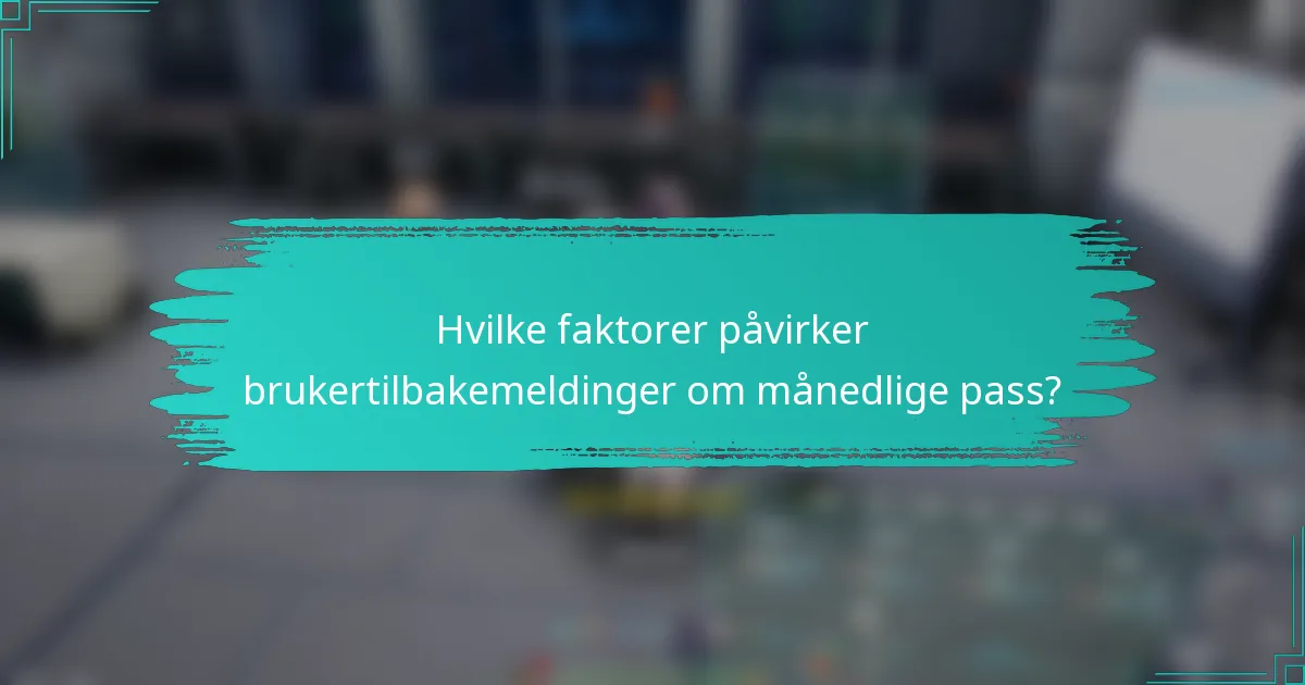 Hvilke faktorer påvirker brukertilbakemeldinger om månedlige pass?