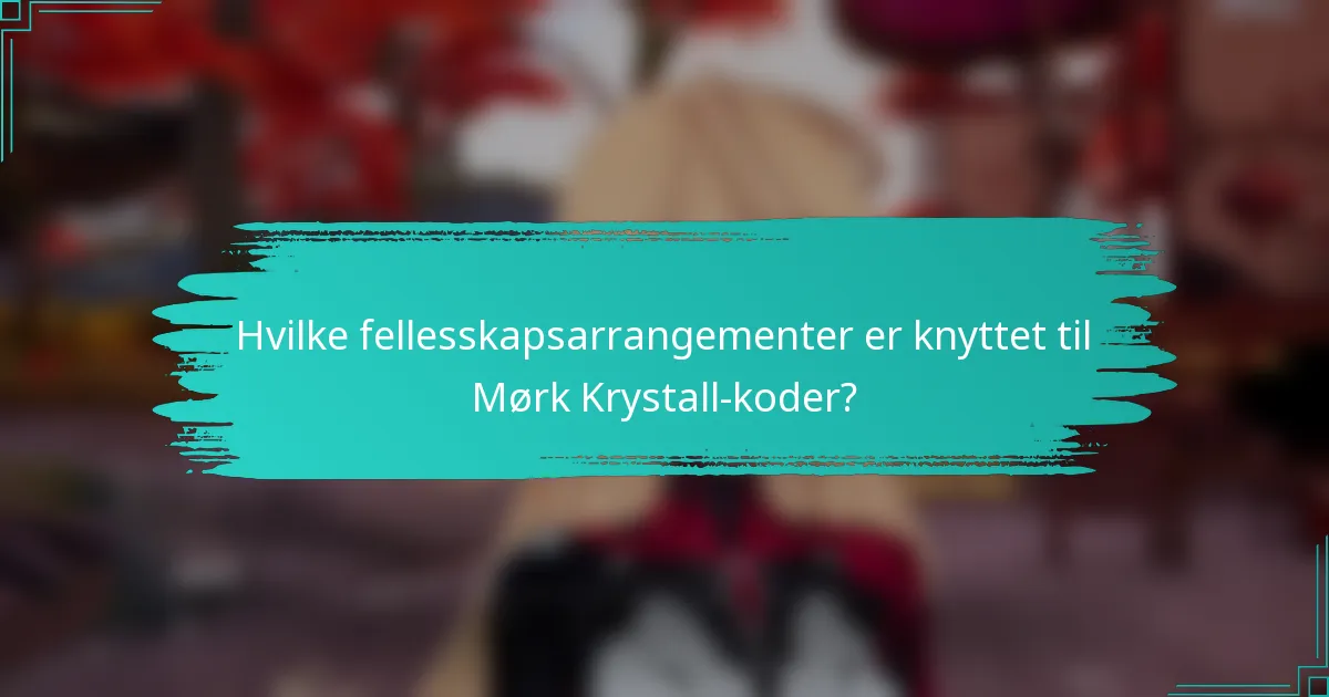 Hvilke fellesskapsarrangementer er knyttet til Mørk Krystall-koder?