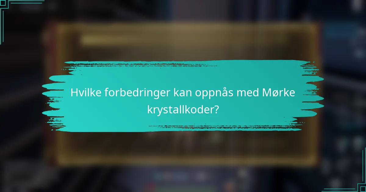 Hvilke forbedringer kan oppnås med Mørke krystallkoder?