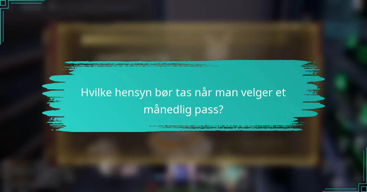 Hvilke hensyn bør tas når man velger et månedlig pass?