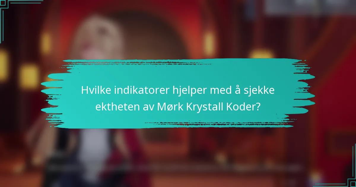 Hvilke indikatorer hjelper med å sjekke ektheten av Mørk Krystall Koder?