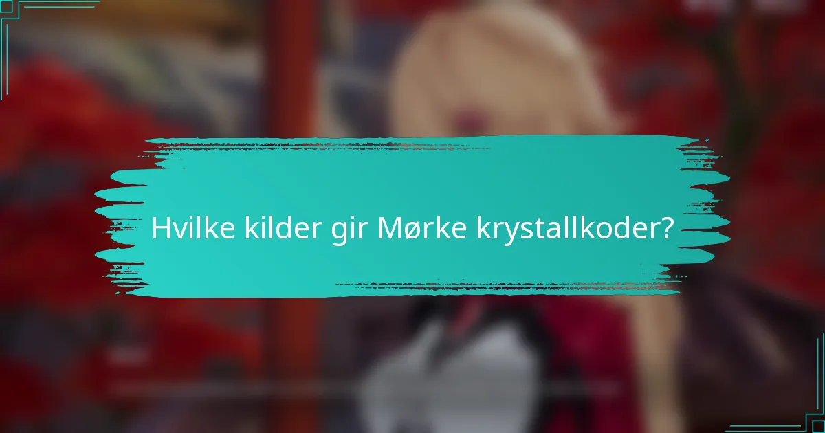 Hvilke kilder gir Mørke krystallkoder?