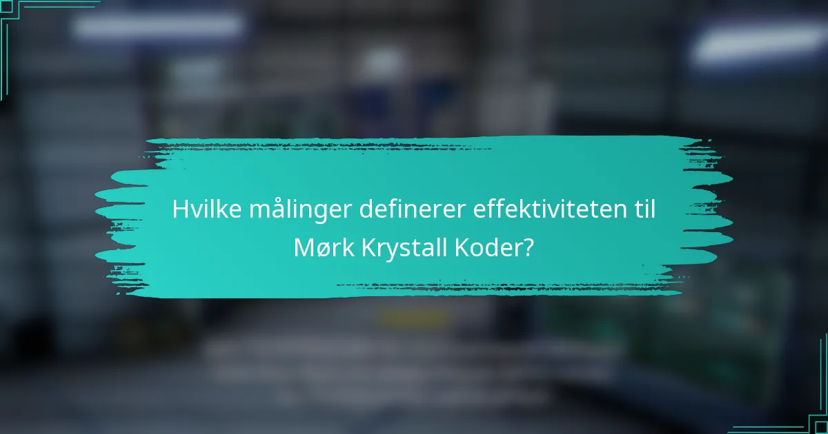 Hvilke målinger definerer effektiviteten til Mørk Krystall Koder?