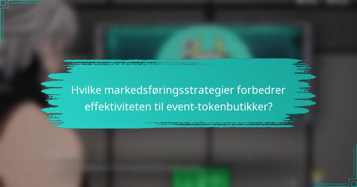 Hvilke markedsføringsstrategier forbedrer effektiviteten til event-tokenbutikker?