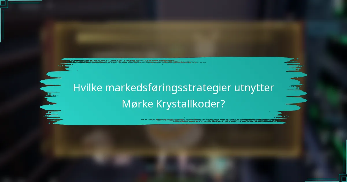 Hvilke markedsføringsstrategier utnytter Mørke Krystallkoder?