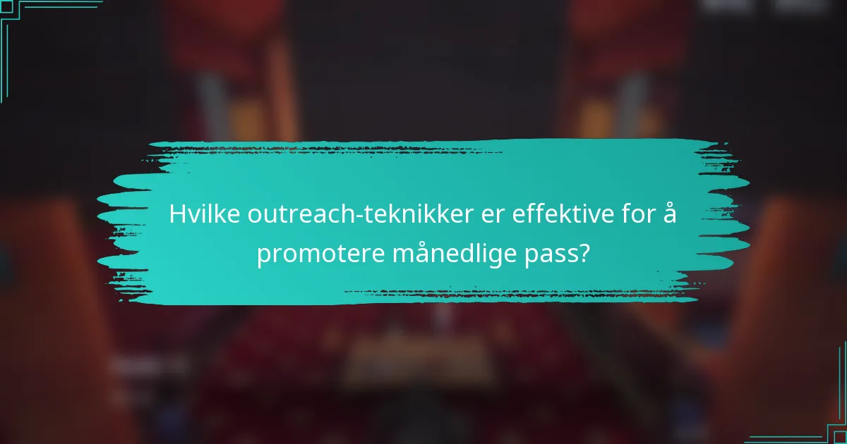 Hvilke outreach-teknikker er effektive for å promotere månedlige pass?