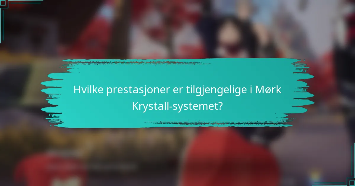 Hvilke prestasjoner er tilgjengelige i Mørk Krystall-systemet?