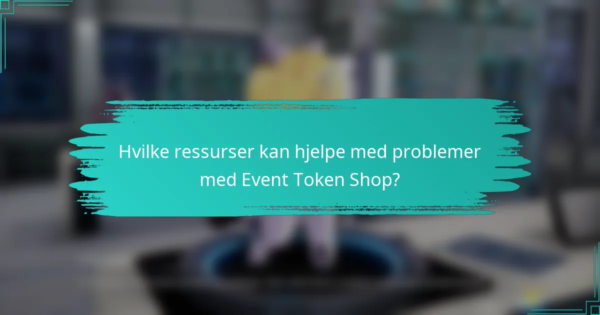 Hvilke ressurser kan hjelpe med problemer med Event Token Shop?