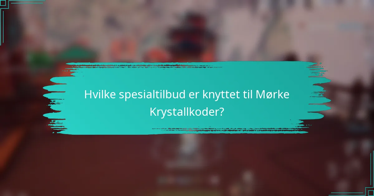 Hvilke spesialtilbud er knyttet til Mørke Krystallkoder?