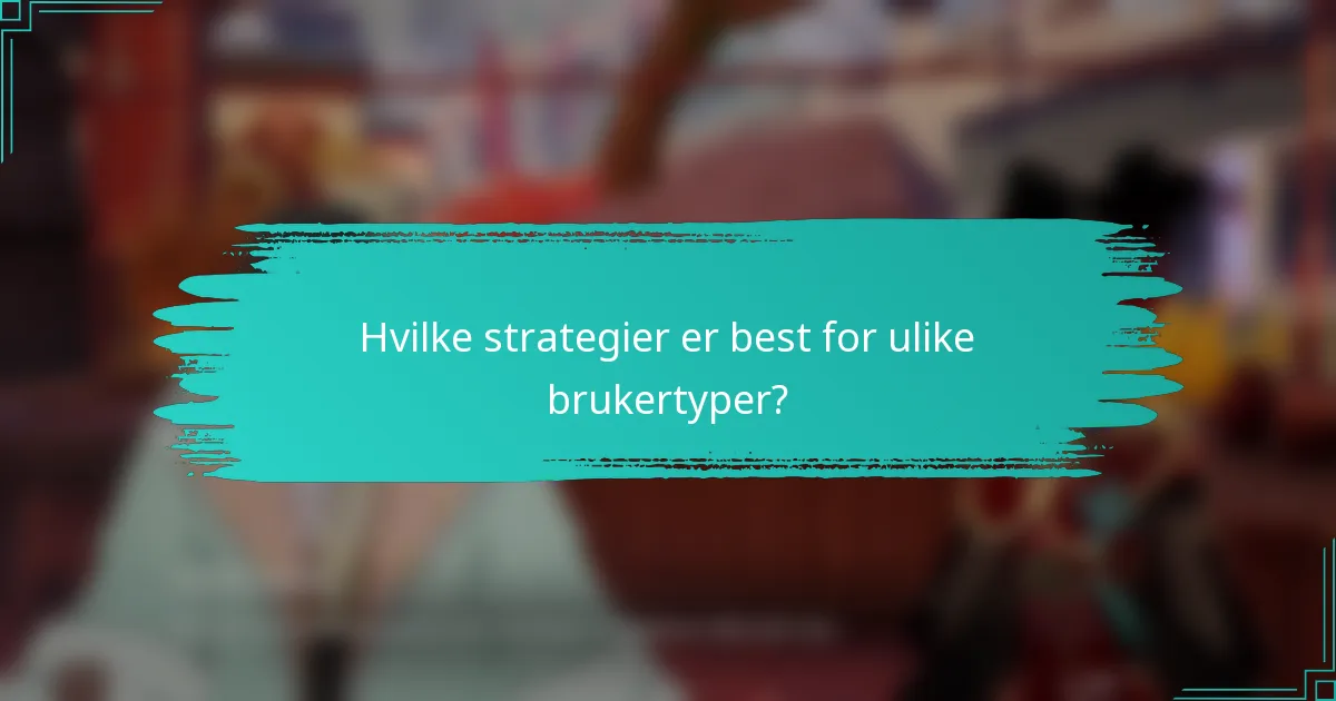 Hvilke strategier er best for ulike brukertyper?