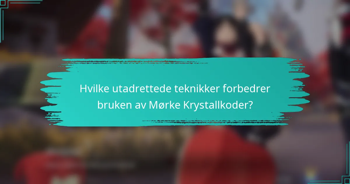 Hvilke utadrettede teknikker forbedrer bruken av Mørke Krystallkoder?