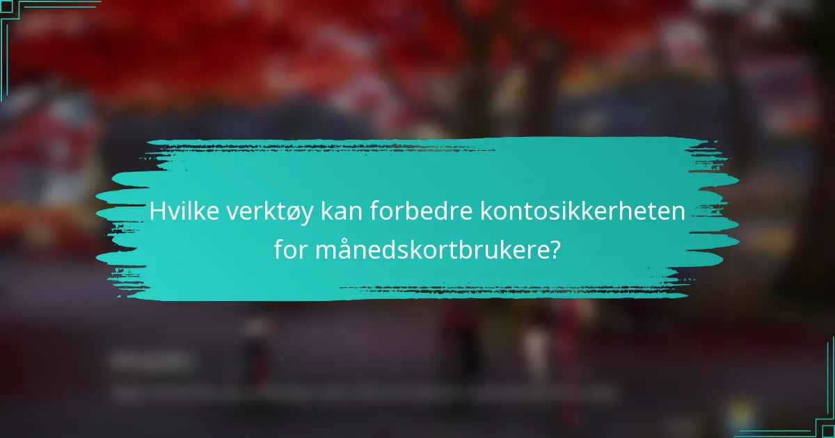 Hvilke verktøy kan forbedre kontosikkerheten for månedskortbrukere?