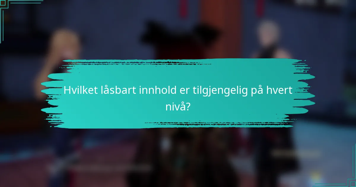 Hvilket låsbart innhold er tilgjengelig på hvert nivå?