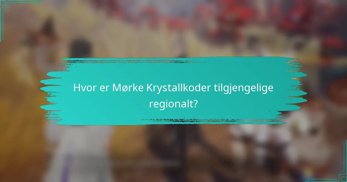 Hvor er Mørke Krystallkoder tilgjengelige regionalt?