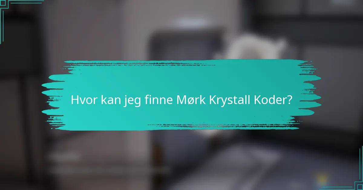 Hvor kan jeg finne Mørk Krystall Koder?