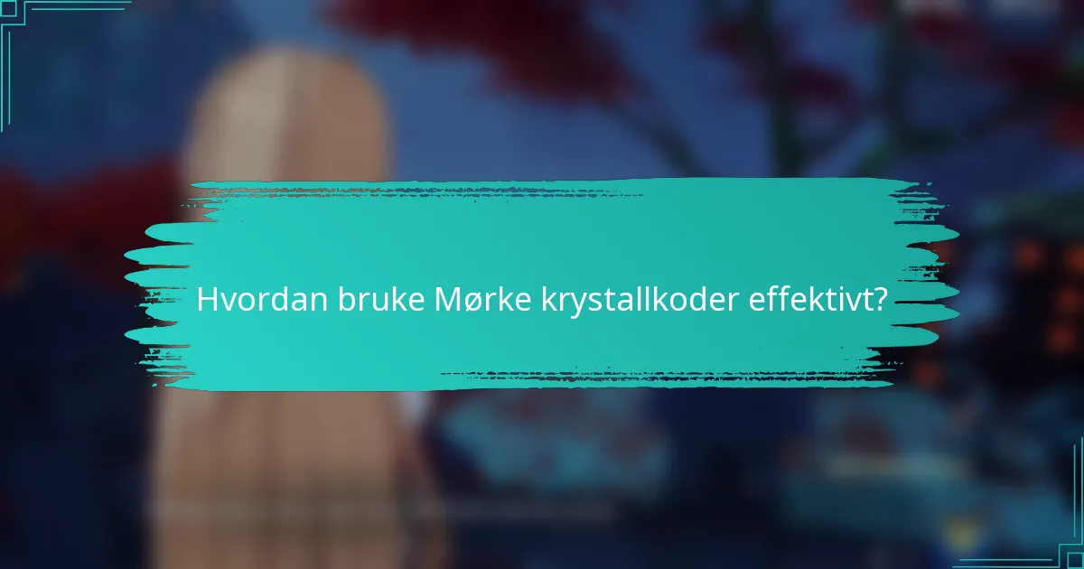 Hvordan bruke Mørke krystallkoder effektivt?