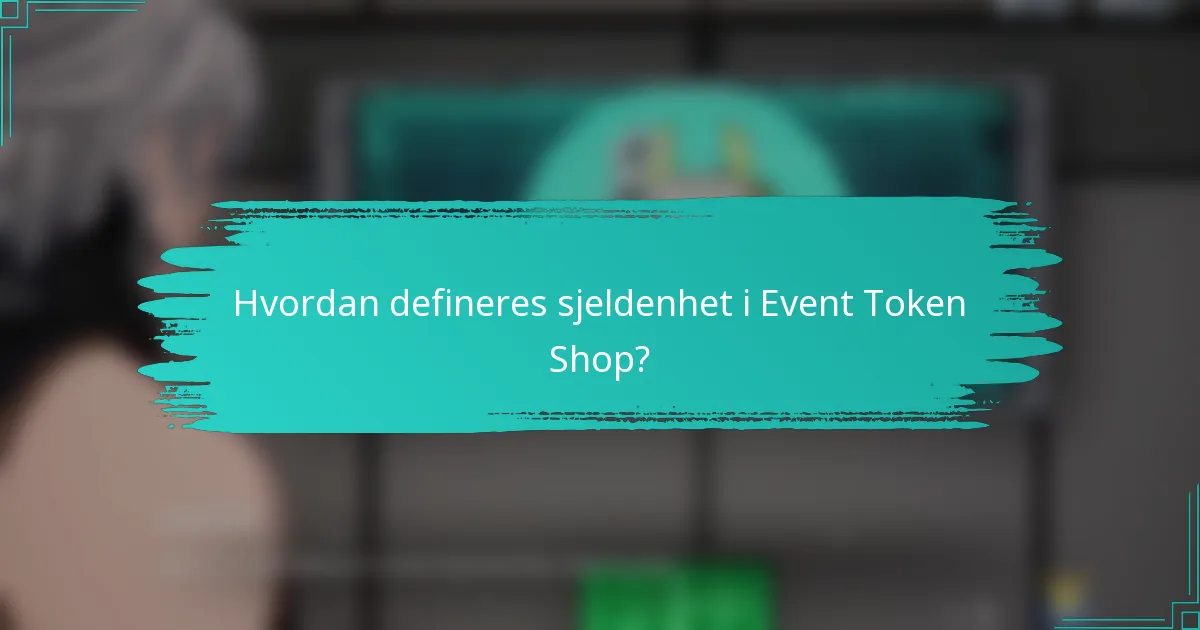 Hvordan defineres sjeldenhet i Event Token Shop?