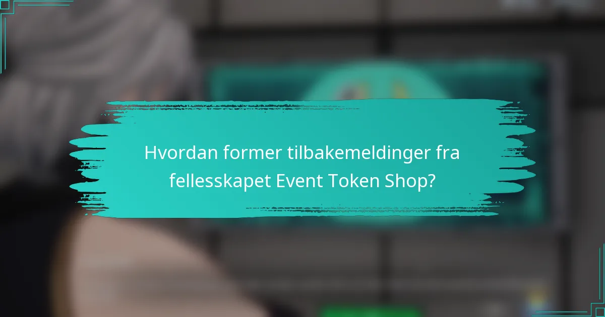 Hvordan former tilbakemeldinger fra fellesskapet Event Token Shop?