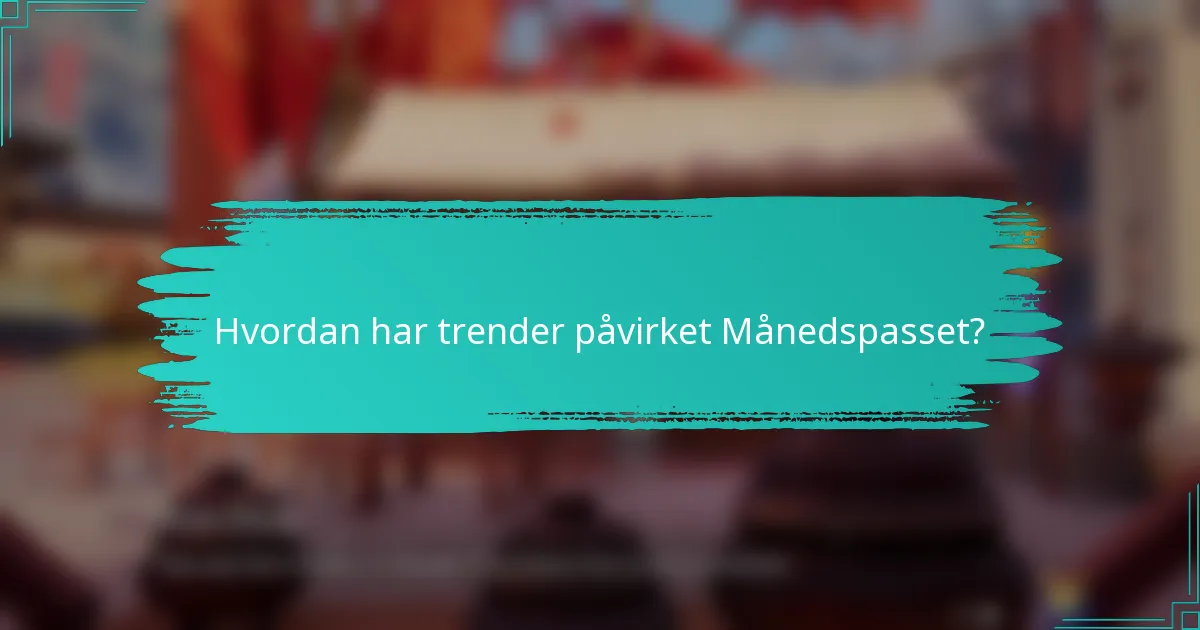 Hvordan har trender påvirket Månedspasset?