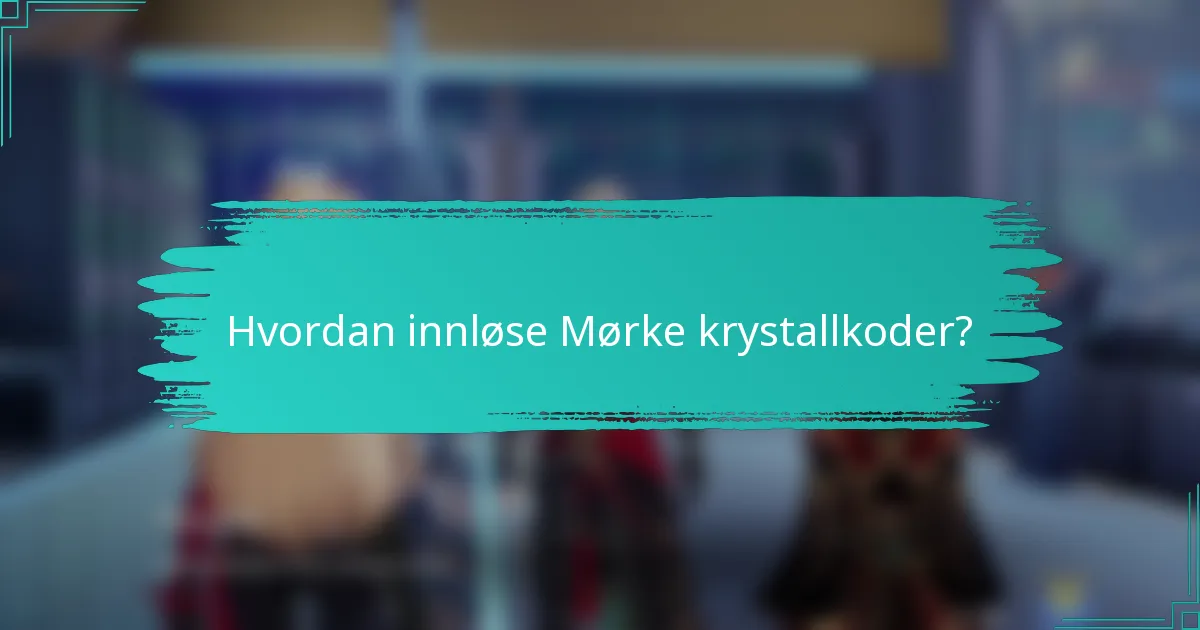 Hvordan innløse Mørke krystallkoder?