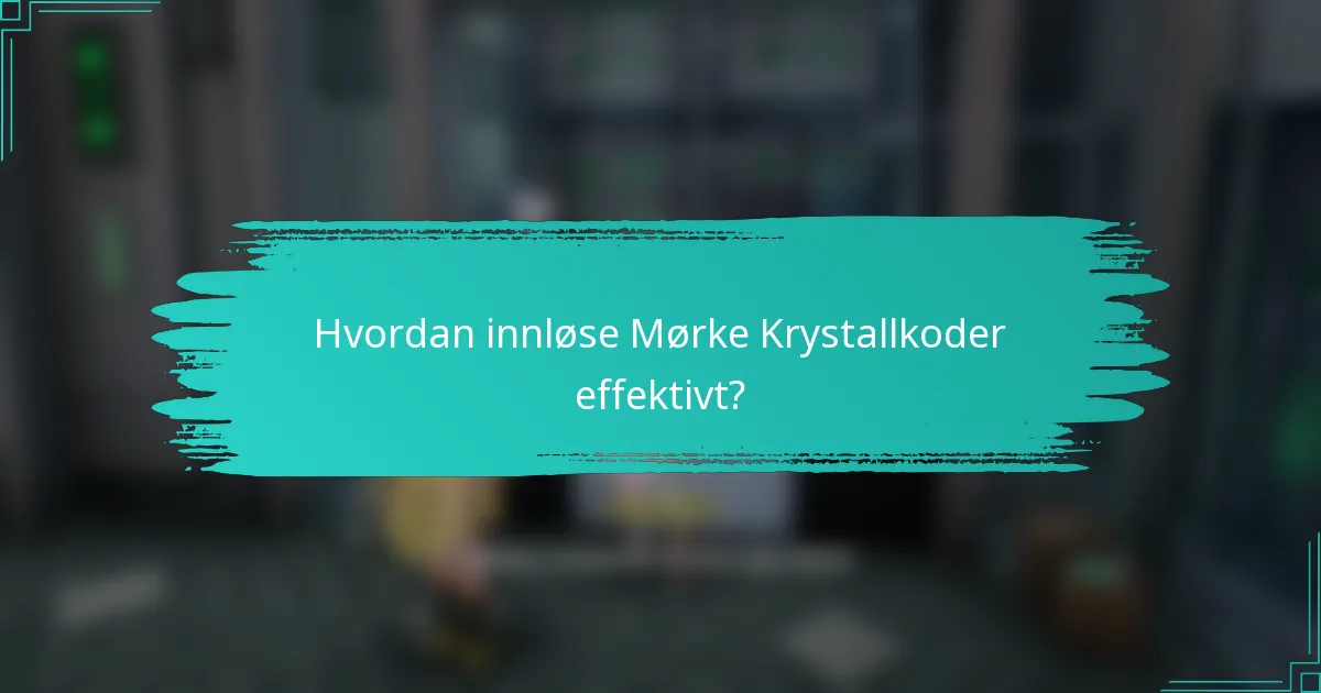 Hvordan innløse Mørke Krystallkoder effektivt?