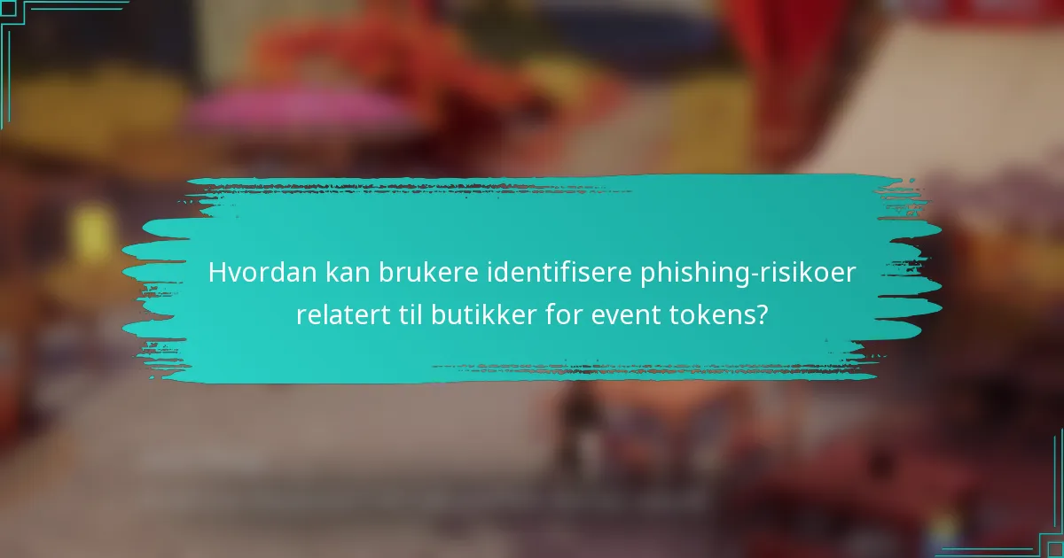 Hvordan kan brukere identifisere phishing-risikoer relatert til butikker for event tokens?