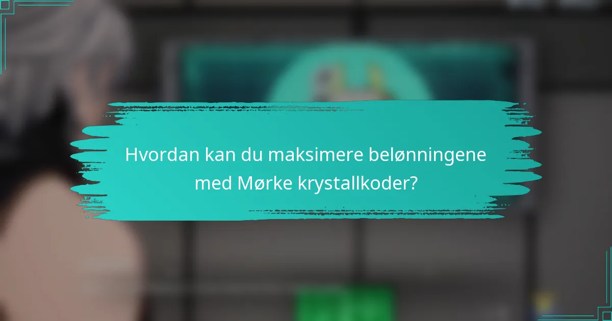 Hvordan kan du maksimere belønningene med Mørke krystallkoder?