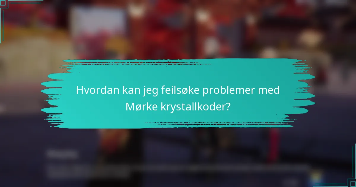 Hvordan kan jeg feilsøke problemer med Mørke krystallkoder?
