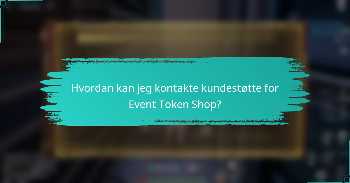 Hvordan kan jeg kontakte kundestøtte for Event Token Shop?