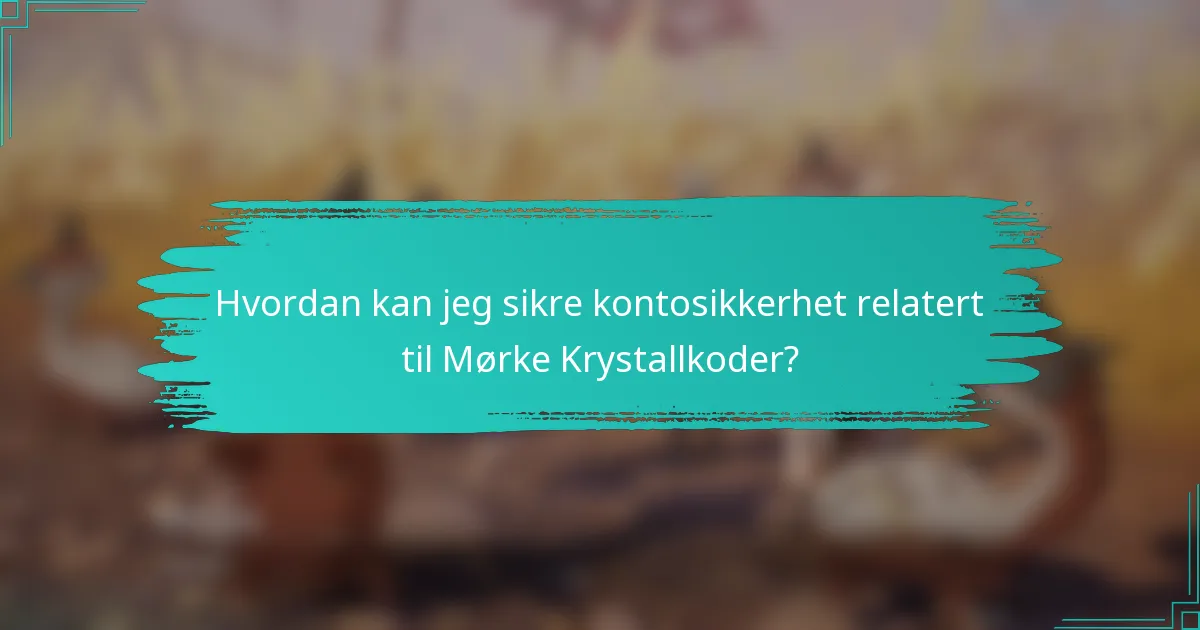 Hvordan kan jeg sikre kontosikkerhet relatert til Mørke Krystallkoder?
