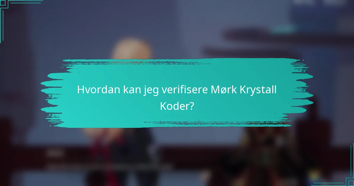 Hvordan kan jeg verifisere Mørk Krystall Koder?