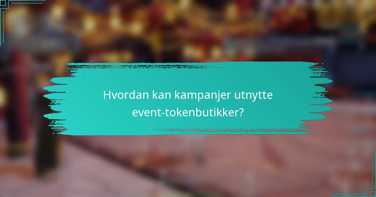 Hvordan kan kampanjer utnytte event-tokenbutikker?