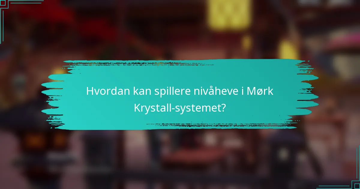 Hvordan kan spillere nivåheve i Mørk Krystall-systemet?