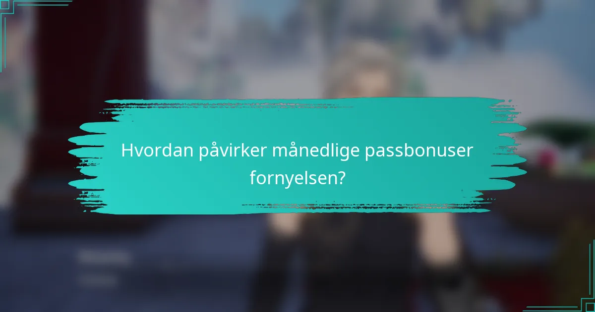 Hvordan påvirker månedlige passbonuser fornyelsen?